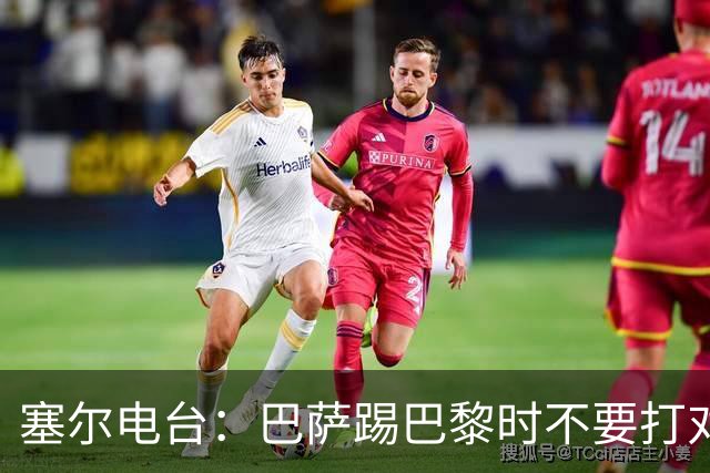 塞尔电台：巴萨踢巴黎时不要打对攻，那等于自杀式踢法